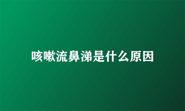咳嗽流鼻涕是什么原因