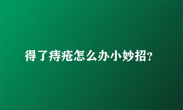 得了痔疮怎么办小妙招？