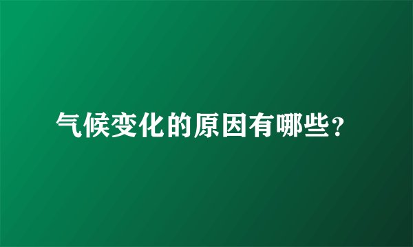 气候变化的原因有哪些？