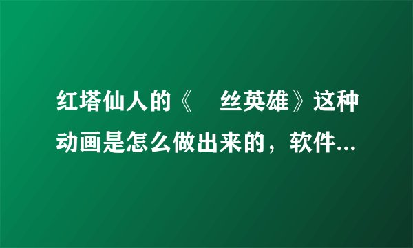 红塔仙人的《屌丝英雄》这种动画是怎么做出来的，软件是什么？怎样边画画边录？