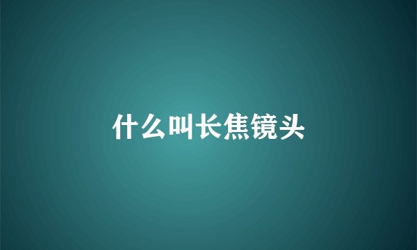 什么叫长焦镜头