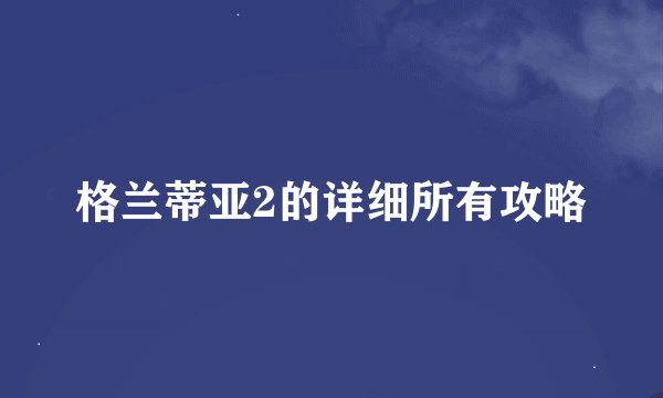 格兰蒂亚2的详细所有攻略