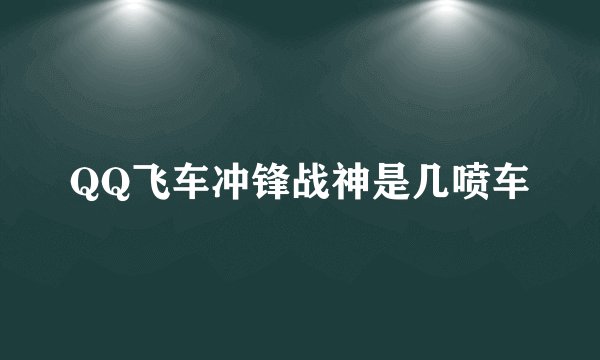 QQ飞车冲锋战神是几喷车