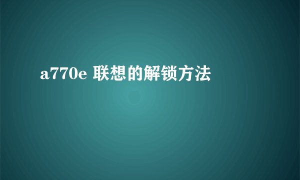 a770e 联想的解锁方法