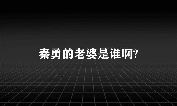 秦勇的老婆是谁啊?