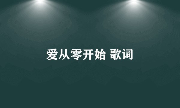 爱从零开始 歌词