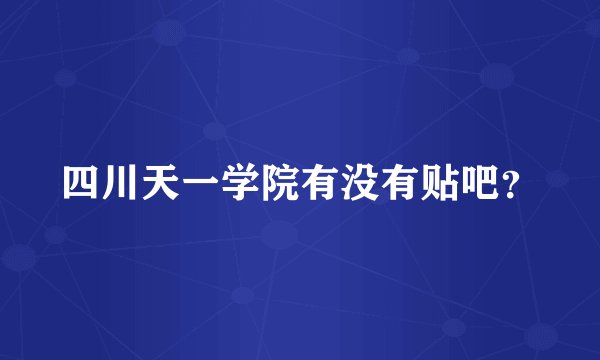 四川天一学院有没有贴吧？