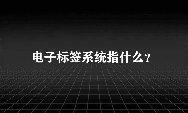 电子标签系统指什么？