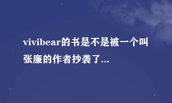 vivibear的书是不是被一个叫张廉的作者抄袭了寻找梦幻之旅