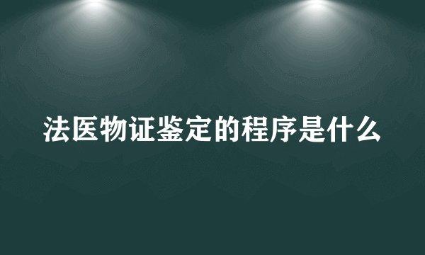 法医物证鉴定的程序是什么