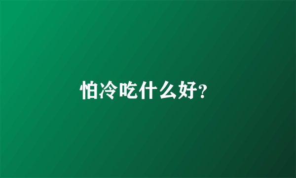 怕冷吃什么好？