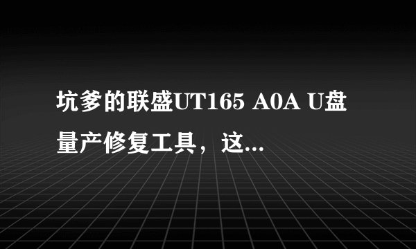 坑爹的联盛UT165 A0A U盘量产修复工具，这个U盘还有救吗