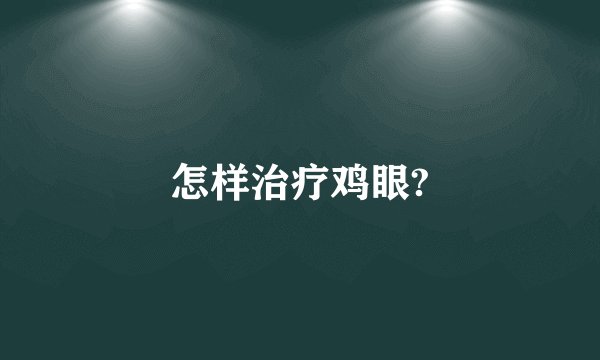 怎样治疗鸡眼?