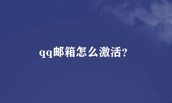 qq邮箱怎么激活？