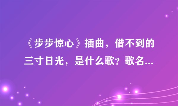 《步步惊心》插曲，借不到的三寸日光，是什么歌？歌名是什么？