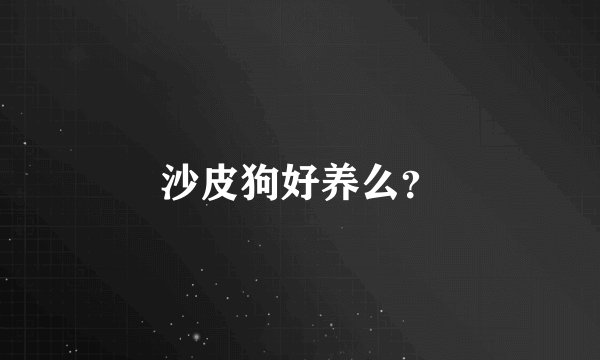 沙皮狗好养么？