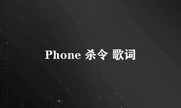 Phone 杀令 歌词