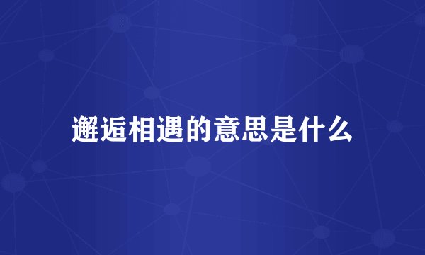 邂逅相遇的意思是什么