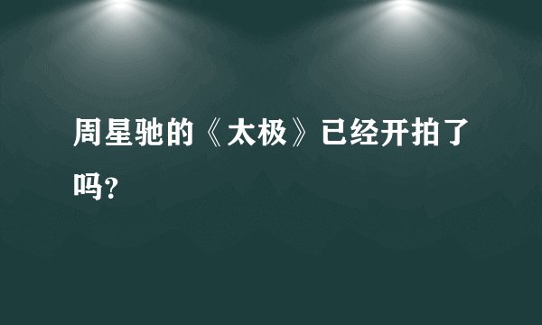 周星驰的《太极》已经开拍了吗？