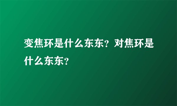 变焦环是什么东东？对焦环是什么东东？