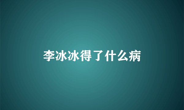 李冰冰得了什么病