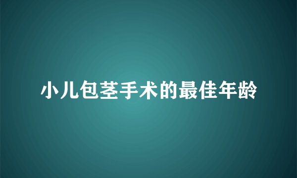 小儿包茎手术的最佳年龄