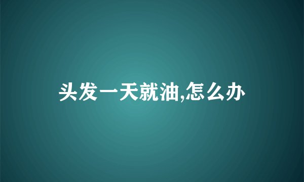 头发一天就油,怎么办