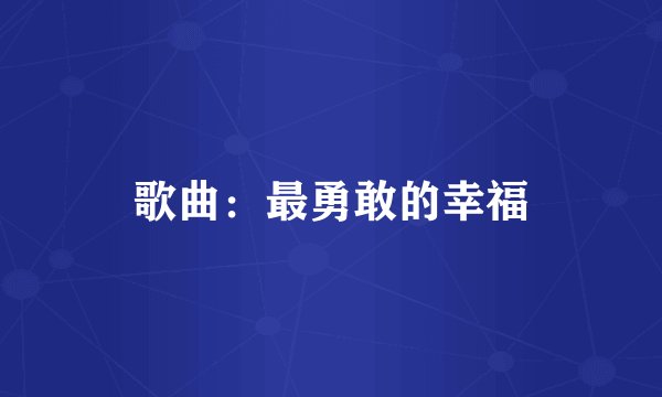 歌曲：最勇敢的幸福
