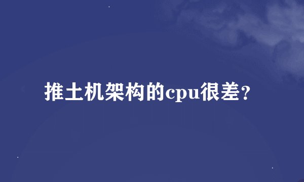 推土机架构的cpu很差？
