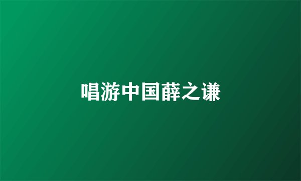 唱游中国薛之谦