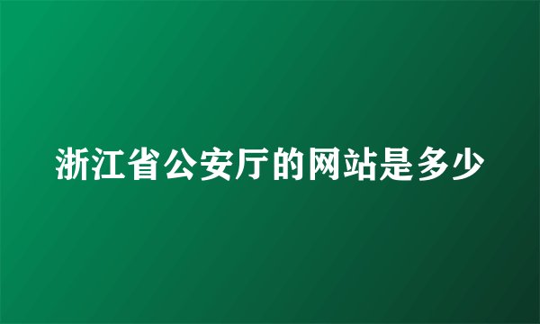浙江省公安厅的网站是多少