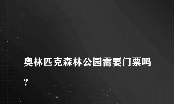 
奥林匹克森林公园需要门票吗？

