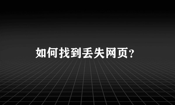 如何找到丢失网页？