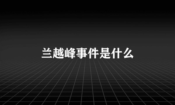 兰越峰事件是什么