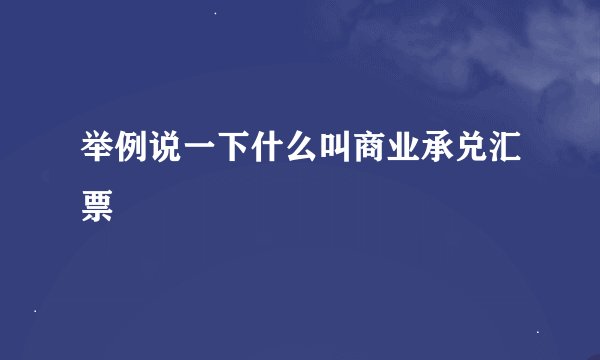 举例说一下什么叫商业承兑汇票