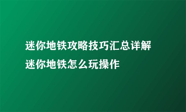 迷你地铁攻略技巧汇总详解 迷你地铁怎么玩操作