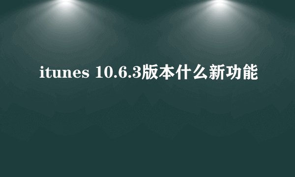itunes 10.6.3版本什么新功能
