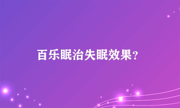 百乐眠治失眠效果？