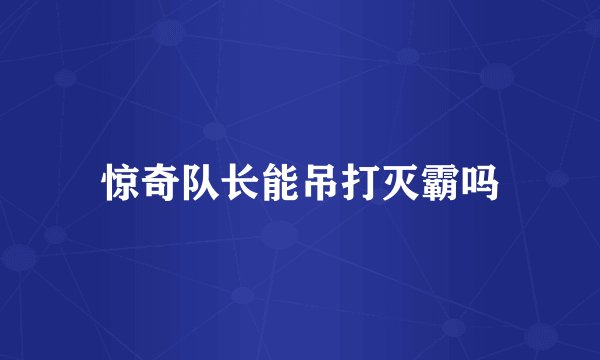 惊奇队长能吊打灭霸吗