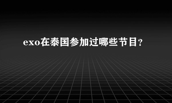 exo在泰国参加过哪些节目？