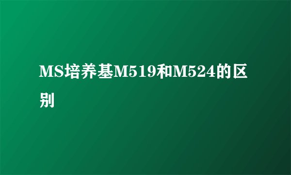 MS培养基M519和M524的区别