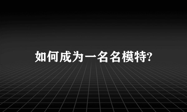 如何成为一名名模特?