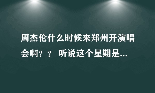 周杰伦什么时候来郑州开演唱会啊？？ 听说这个星期是吗？？？