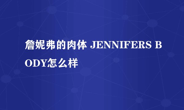 詹妮弗的肉体 JENNIFERS BODY怎么样