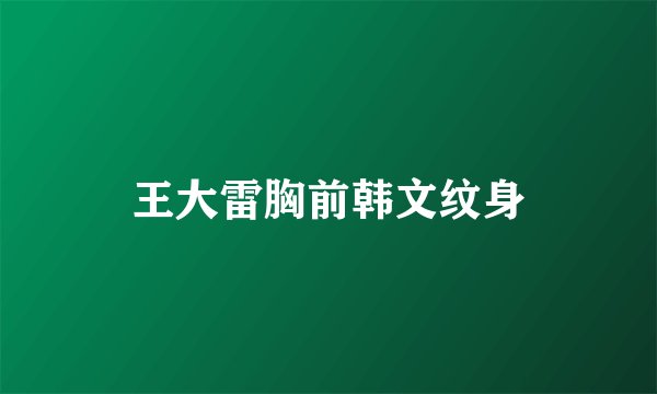 王大雷胸前韩文纹身