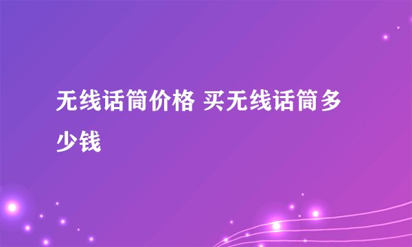 无线话筒价格 买无线话筒多少钱