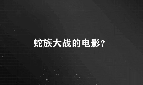 蛇族大战的电影？