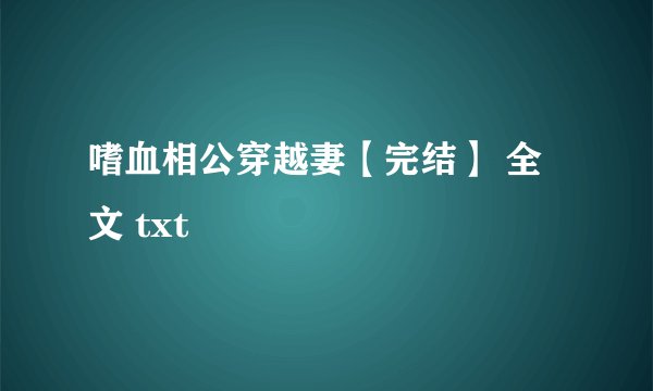 嗜血相公穿越妻【完结】 全文 txt