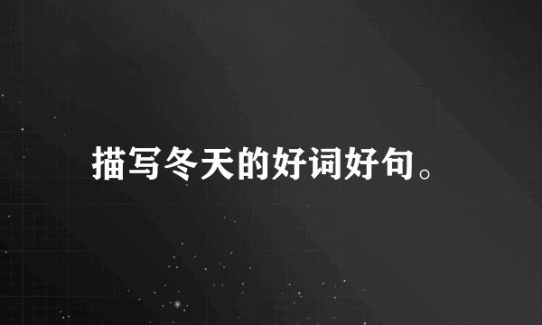 描写冬天的好词好句。
