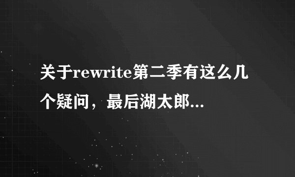 关于rewrite第二季有这么几个疑问，最后湖太郎杀了篝，但为什么结局被结局的几个妹子召唤出来的时